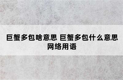 巨蟹多包啥意思 巨蟹多包什么意思网络用语